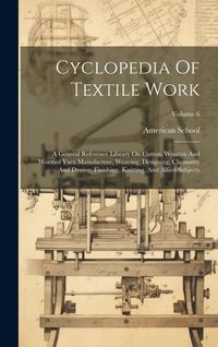 Produktbild: Cyclopedia Of Textile Work: A General Reference Library On Cotton, Woollen And Worsted Yarn Manufacture, Weaving, Designing, Chemistry And Dyeing,
