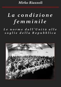 Produktbild: La condizione femminile Le norme dall'Unit&agrave; alle soglie della Repubblica