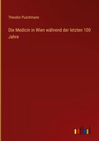 Produktbild: Die Medicin in Wien w&auml;hrend der letzten 100 Jahre
