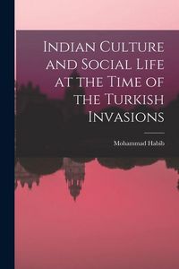 Produktbild: Indian Culture and Social Life at the Time of the Turkish Invasions