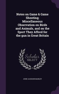 Produktbild: Notes on Game & Game Shooting; Miscellaneous Observation on Birds and Animals, and on the Sport They Afford for the gun in Great Britain
