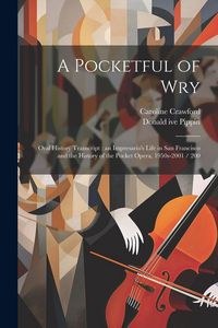 Produktbild: A Pocketful of Wry: Oral History Transcript: an Impresario's Life in San Francisco and the History of the Pocket Opera, 1950s-2001 / 200