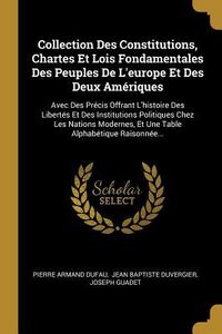 Produktbild: Collection Des Constitutions, Chartes Et Lois Fondamentales Des Peuples De L'europe Et Des Deux Am&eacute;riques: Avec Des Pr&eacute;cis Offrant L'histoire Des Libe