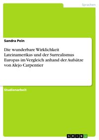 Produktbild: Die wunderbare Wirklichkeit Lateinamerikas und der Surrealismus Europas im Vergleich anhand der Aufs&auml;tze von Alejo Carpentier