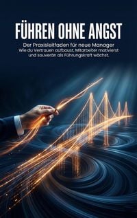 Produktbild: F&uuml;hren ohne Angst: Der Praxisleitfaden f&uuml;r neue Manager