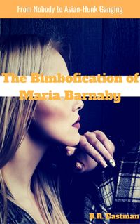 Produktbild: The Bimbofication of Maria Barnaby: From Nobody to Asian-Hunk Ganging (The Bimbofication of Woman, #69)