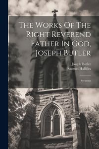 Produktbild: The Works Of The Right Reverend Father In God, Joseph Butler: Sermons