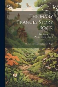 Produktbild: The Mary Frances Story Book,: Or, Adventures Among the Story People