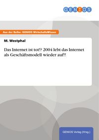Produktbild: Das Internet ist tot!? 2004 lebt das Internet als Gesch&auml;ftsmodell wieder auf!!
