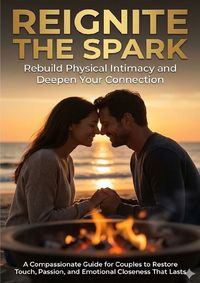 Produktbild: Reignite the Spark: Rebuild Physical Intimacy and Deepen Your Connection