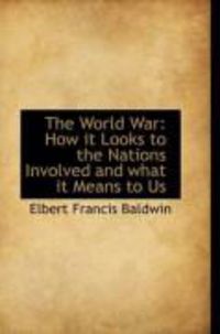 Produktbild: The World War: How It Looks to the Nations Involved and What It Means to Us