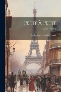 Produktbild: Petit &Agrave; Petit; Ou, Premi&egrave;res Le&ccedil;ons De Fran&ccedil;ais