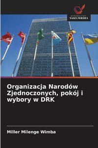 Produktbild: Organizacja Narod&oacute;w Zjednoczonych, pok&oacute;j i wybory w DRK