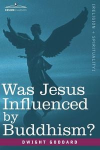 Produktbild: Was Jesus Influenced by Buddhism? a Comparative Study of the Lives and Thoughts of Gautama and Jesus