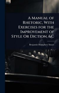 Produktbild: A Manual of Rhetoric, With Exercises for the Improvement of Style Or Diction, &C