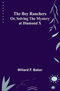 Produktbild: The Boy Ranchers; Or, Solving the Mystery at Diamond X