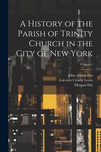 Produktbild: A History of the Parish of Trinity Church in the City of New York; Volume 1