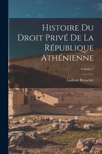 Produktbild: Histoire du droit priv&eacute; de la R&eacute;publique ath&eacute;nienne; Volume 2