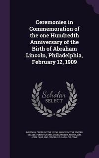 Produktbild: Ceremonies in Commemoration of the One Hundredth Anniversary of the Birth of Abraham Lincoln, Philadelphia, February 12, 1909