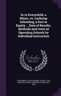 Produktbild: In re Everychild, a Minor, vs. Lockstep Schooling; a Suit in Equity ... Data of Results, Methods and Costs of Operating Schools by Individual Instruct