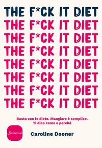 Produktbild: The f*ck it diet. Basta con le diete. Mangiare &egrave; semplice. Ti dico come e perch&eacute;