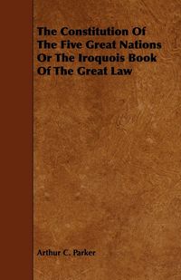 Produktbild: The Constitution Of The Five Great Nations Or The Iroquois Book Of The Great Law