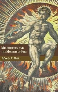 Produktbild: Melchizedek and the Mystery of Fire: A Treatise in Three Parts
