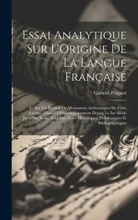 Produktbild: Essai Analytique Sur L'Origine De La Langue Fran&ccedil;aise: Et Sur Un Recueil De Monumens Authentiques De Cette Langue, Class&eacute;s Chronologiquement Depuis Le