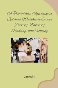 Produktbild: A Two-Part Approach to Optimal Warehouse Order Picking: Batching, Packing, and Routing