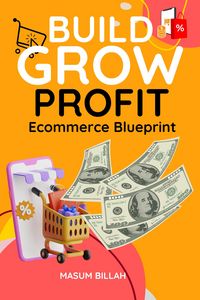 Produktbild: Build, Grow, Profit: The Ultimate E-commerce Blueprint for Success in Dropshipping, Shopify, and Online Store Marketing