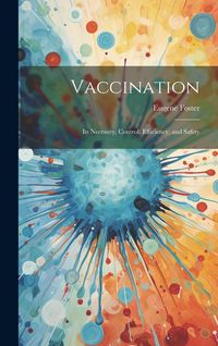 Produktbild: Vaccination: Its Necessity, Control, Efficiency, and Safety