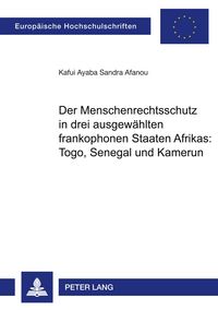 Produktbild: Der Menschenrechtsschutz in drei ausgew&auml;hlten frankophonen Staaten Afrikas: Togo, Senegal und Kamerun