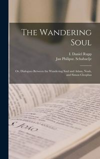 Produktbild: The Wandering Soul: Or, Dialogues Between the Wandering Soul and Adam, Noah, and Simon Cleophas