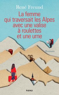 Produktbild: La femme qui traversait les Alpes avec une valise &agrave; roulettes et une urne
