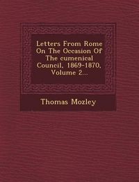 Produktbild: Letters from Rome on the Occasion of the Cumenical Council, 1869-1870, Volume 2...