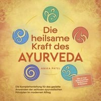 Bild vom Artikel Die heilsame Kraft des Ayurveda: Die Komplettanleitung für das gezielte Anwenden der zeitlosen ayurvedischen Prinzipien im modernen Alltag - inkl. 21 vom Autor Anika Patel