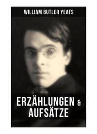 Produktbild: W.B. Yeats: Erz&auml;hlungen & Aufs&auml;tze