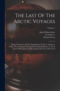 Produktbild: The Last Of The Arctic Voyages: Being A Narrative Of The Expedition In H. M. S. Assistance, Under The Command Of Captian Sir Edward Belcher, C. B., In