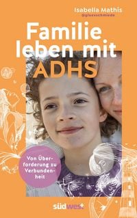 Produktbild: Familie leben mit ADHS &ndash; von &Uuml;berforderung zu Verbundenheit