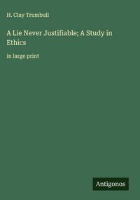 Produktbild: A Lie Never Justifiable; A Study in Ethics