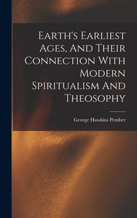 Produktbild: Earth's Earliest Ages, And Their Connection With Modern Spiritualism And Theosophy
