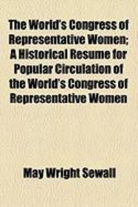 Produktbild: The World's Congress of Representative Women; A Historical Resume for Popular Circulation of the World's Congress of Representative Women