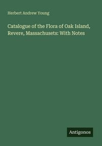Produktbild: Catalogue of the Flora of Oak Island, Revere, Massachusets: With Notes