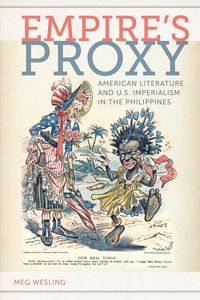 Empireas Proxy: American Literature and U.S. Imperialism in the Philippines Meg Wesling
