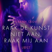 Produktbild: Raak de kunst niet aan, raak mij aan &ndash; Erotisch verhaal