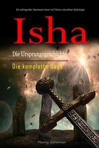 Produktbild: Isha Die Ursprungsgeschichte: Die komplette Saga: Ein aufregender Abenteuerroman mit Fiktion und antiker Mythologie