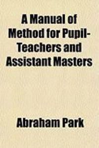 Produktbild: A Manual of Method for Pupil-Teachers and Assistant Masters; Intended for the Government Inspected Schools of Great Britain and Ireland, and
