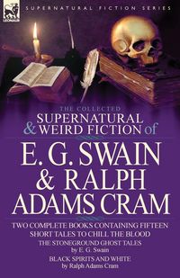 Produktbild: The Collected Supernatural and Weird Fiction of E. G. Swain & Ralph Adams Cram
