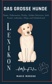 Produktbild: Das grosse Hunde Lexikon Boxer, Dobermann, Husky, Golden Retriever, Jack Russel, Labrador, Mops und Sch&auml;ferhund