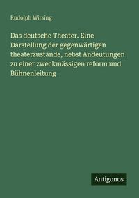 Produktbild: Das deutsche Theater. Eine Darstellung der gegenw&auml;rtigen theaterzust&auml;nde, nebst Andeutungen zu einer zweckm&auml;ssigen reform und B&uuml;hnenleitung